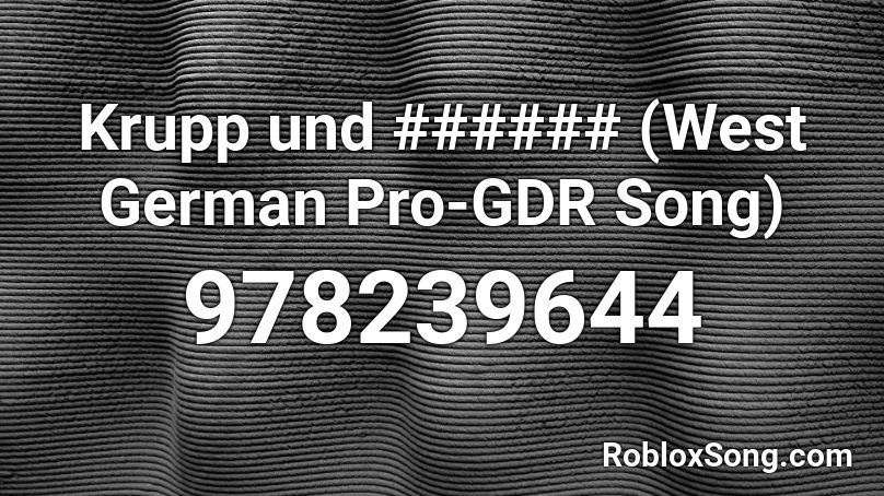 Krupp und ###### (West German Pro-GDR Song) Roblox ID