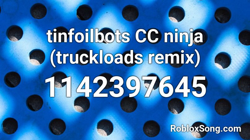 tinfoilbots CC ninja (truckloads remix) Roblox ID