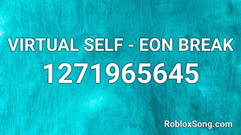 VIRTUAL SELF - EON BREAK Roblox ID