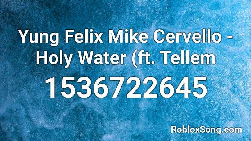 Yung Felix  Mike Cervello - Holy Water (ft. Tellem Roblox ID