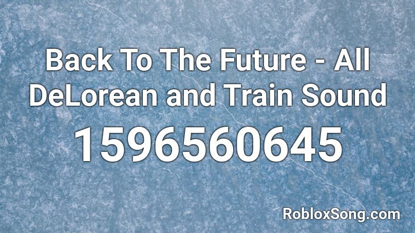 Back To The Future - All DeLorean and Train Sound  Roblox ID