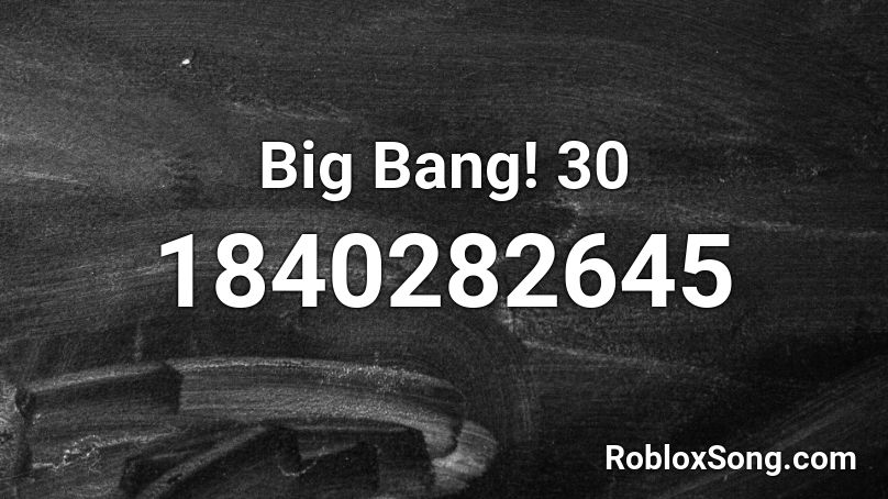 Big Bang! 30 Roblox ID