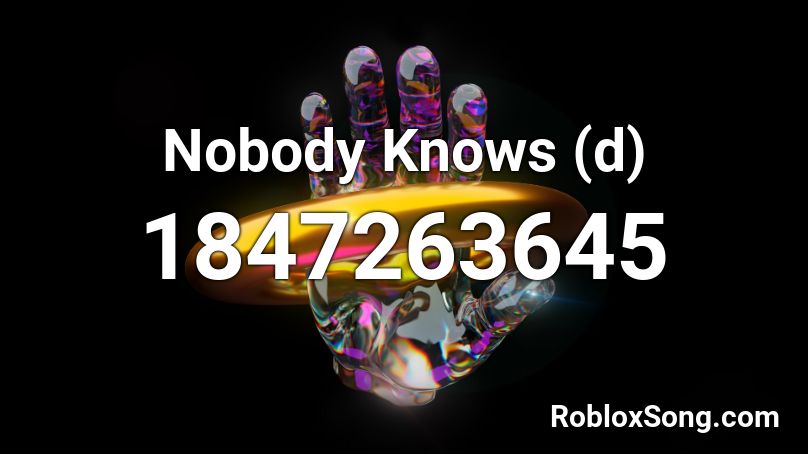 Nobody Knows (d) Roblox ID