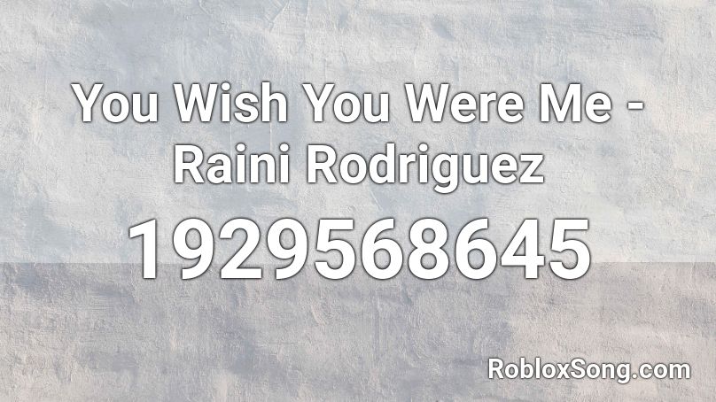 You Wish You Were Me - Raini Rodriguez  Roblox ID
