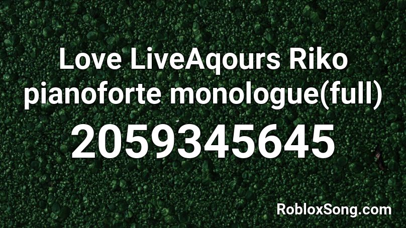 Love LiveAqours Riko pianoforte monologue(full) Roblox ID