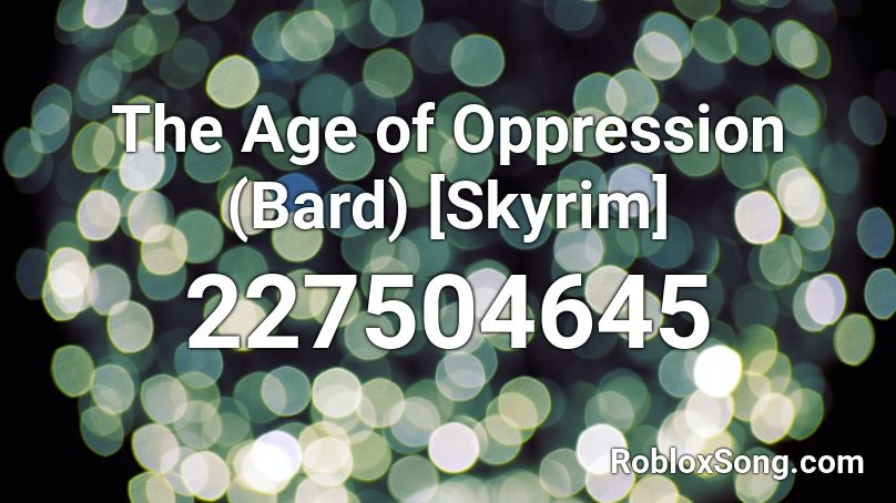 The Age of Oppression (Bard) [Skyrim] Roblox ID