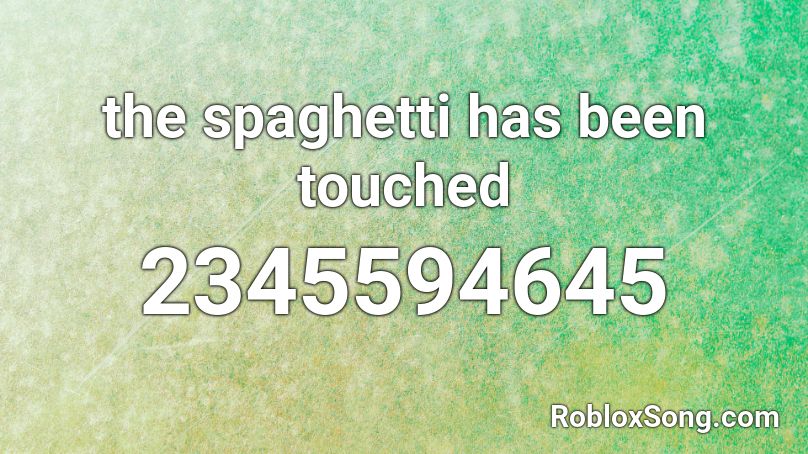 the spaghetti has been touched Roblox ID