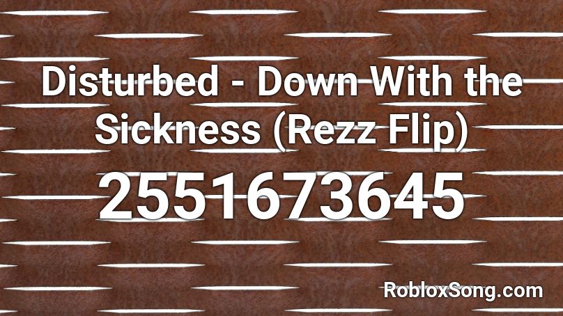 Disturbed - Down With the Sickness (Rezz Flip) Roblox ID