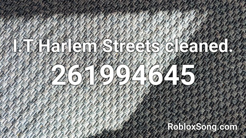 I.T Harlem Streets cleaned. Roblox ID