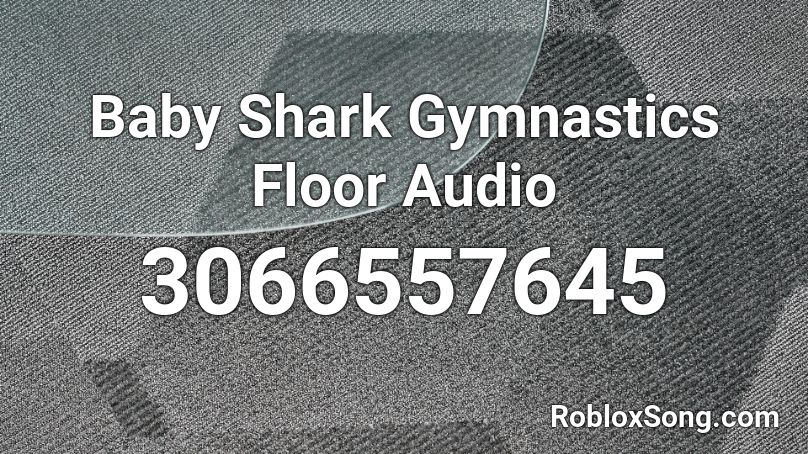 Baby Shark Gymnastics Floor Audio Roblox Id Roblox Music Codes - roblox music code for baby shark remix
