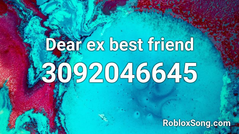 Dear ex best friend Roblox ID