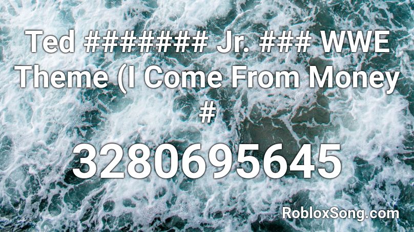 Ted ####### Jr. ### WWE Theme (I Come From Money # Roblox ID