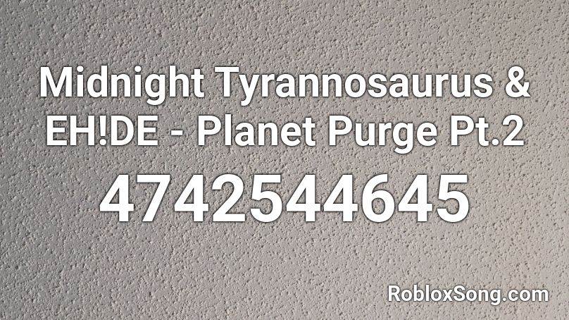 Midnight Tyrannosaurus & EH!DE - Planet Purge Pt.2 Roblox ID