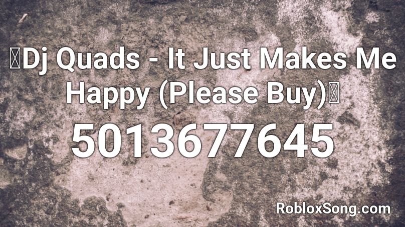 💯Dj Quads - It Just Makes Me Happy💯 Roblox ID