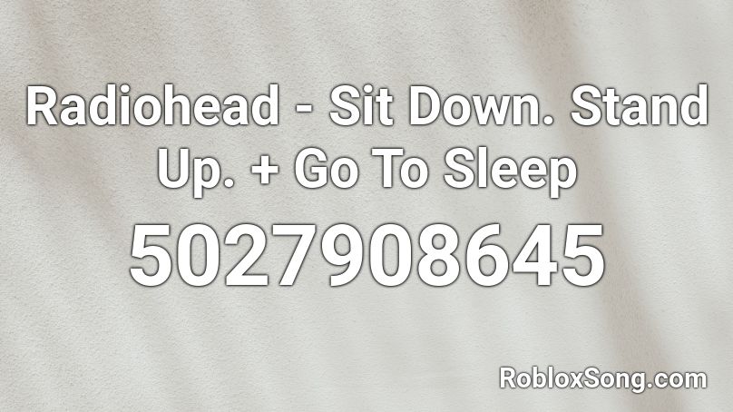 Radiohead - Sit Down. Stand Up. + Go To Sleep  Roblox ID