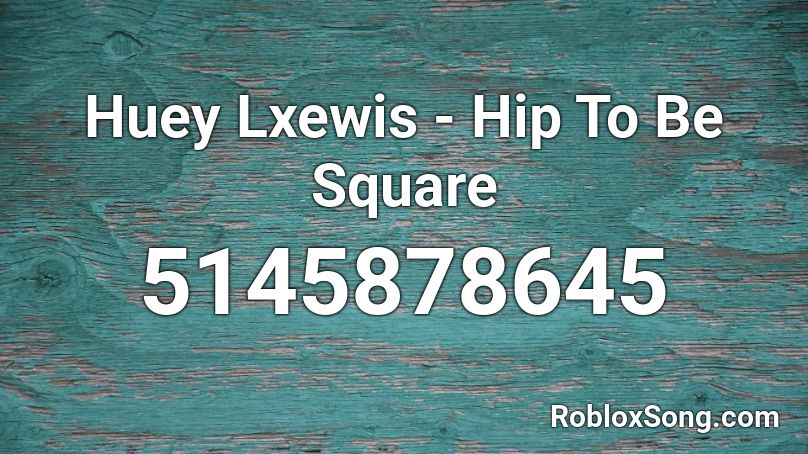 Huey Lxewis - Hip To Be Square Roblox ID