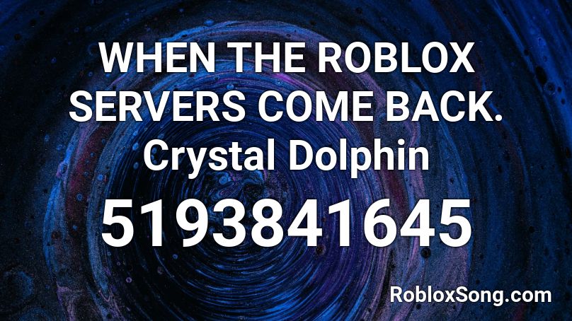 WHEN THE ROBLOX SERVERS COME BACK. Crystal Dolphin Roblox ID