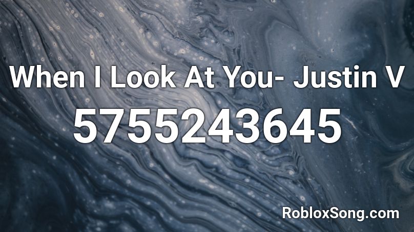 When I Look At You- Justin V Roblox ID