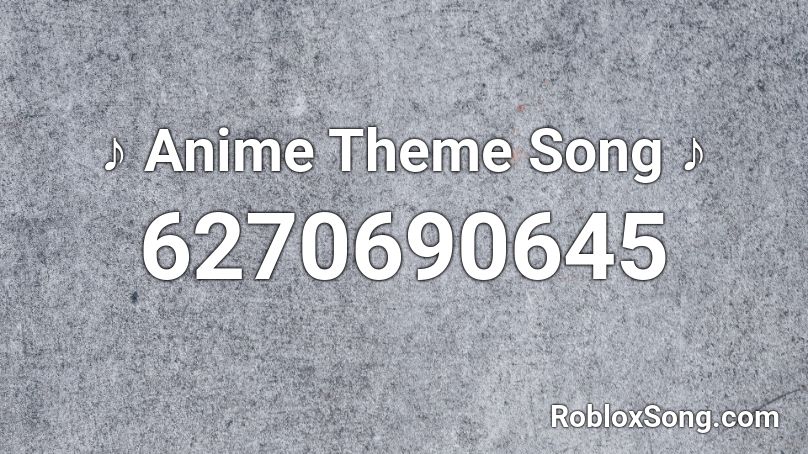 ♪ Anime Theme Song ♪ Roblox ID