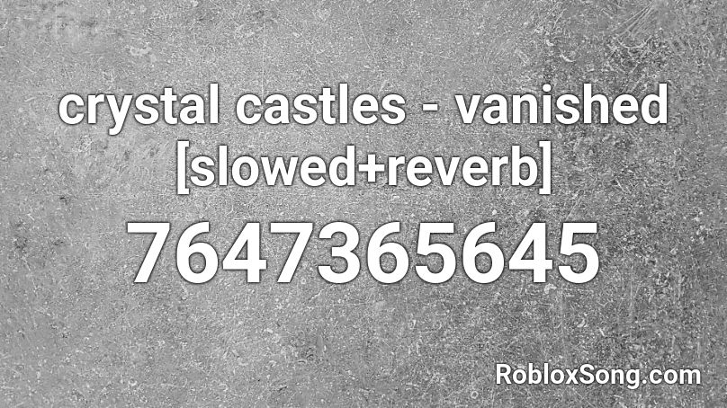 crystal castles - vanished [slowed+reverb] Roblox ID