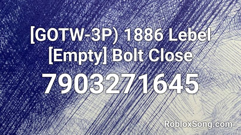 [GOTW-3P) 1886 Lebel [Empty] Bolt Close Roblox ID