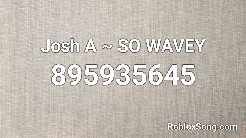 Josh A ~ SO WAVEY Roblox ID