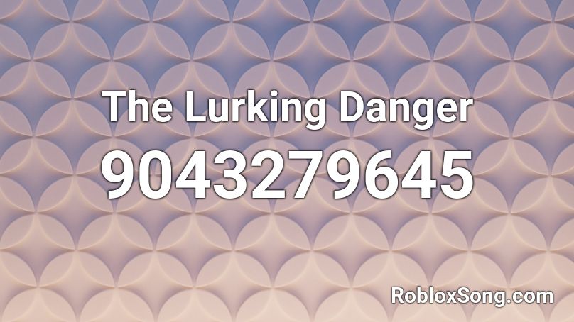 The Lurking Danger Roblox ID