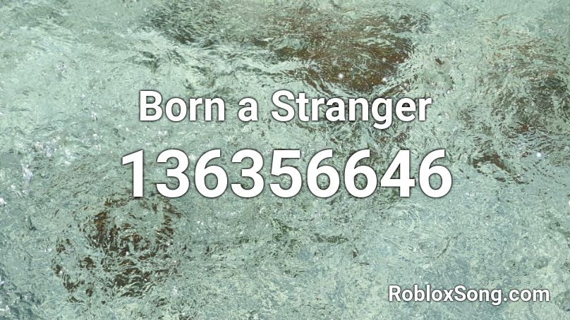 Born a Stranger Roblox ID