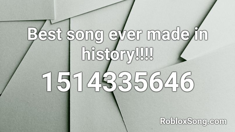 Best Song Ever Made In History Roblox Id Roblox Music Codes - roblox best song ever