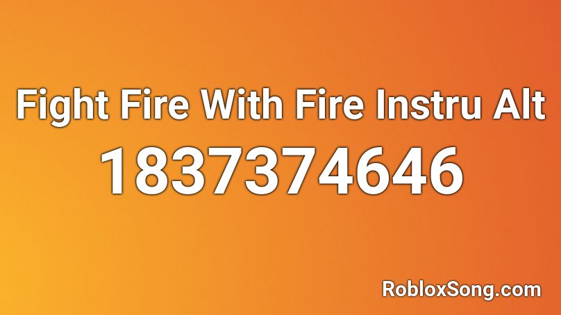 Fight Fire With Fire Instru Alt Roblox ID