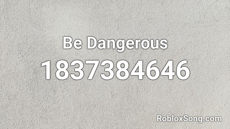 Be Dangerous Roblox ID