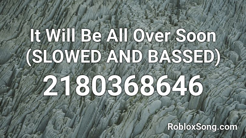 It Will Be All Over Soon Slowed And Bassed Roblox Id Roblox Music Codes - ic3peak sad bh roblox id