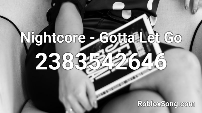 Nightcore - Gotta Let Go Roblox ID