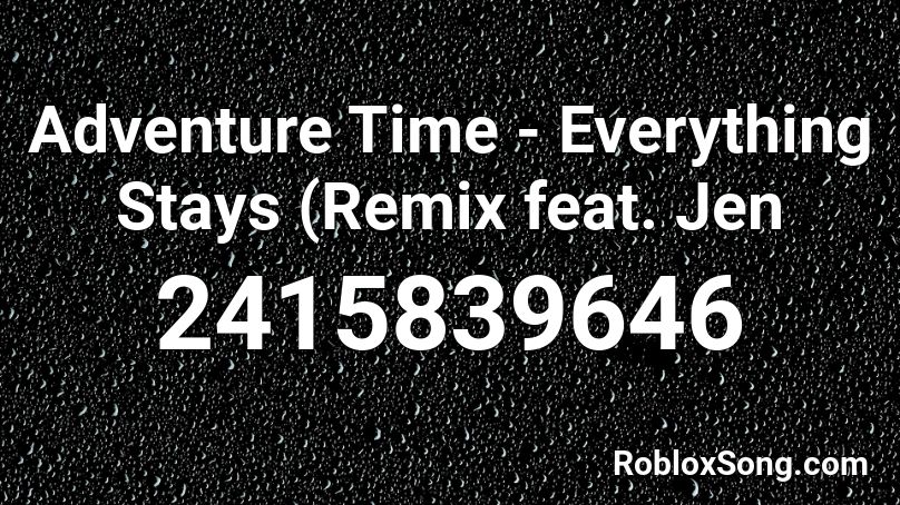 Adventure Time - Everything Stays (Remix feat. Jen Roblox ID