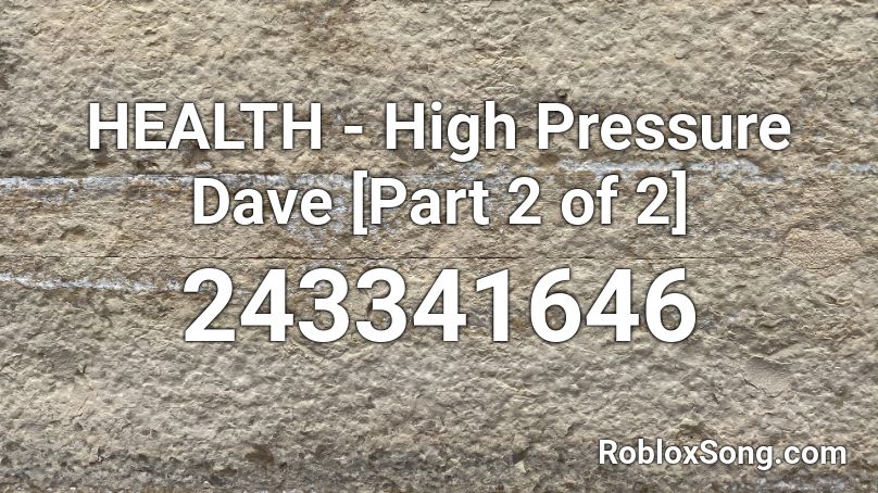 HEALTH - High Pressure Dave [Part 2 of 2] Roblox ID