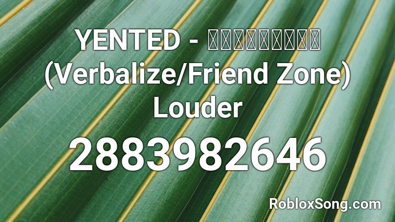 YENTED - พูดไปเหอะ (Verbalize/Friend Zone) Louder Roblox ID