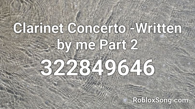 Clarinet Concerto -Written by me Part 2 Roblox ID