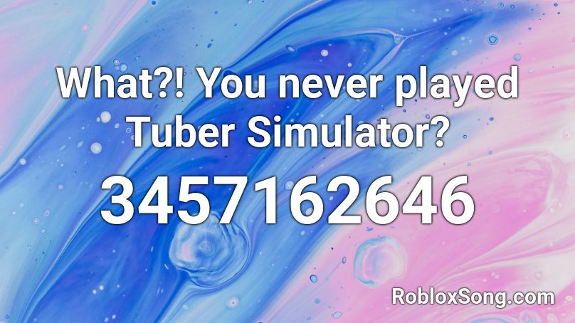 What?! You never played Tuber Simulator?  Roblox ID