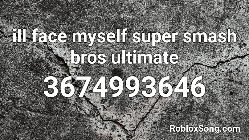ill face myself super smash bros ultimate Roblox ID