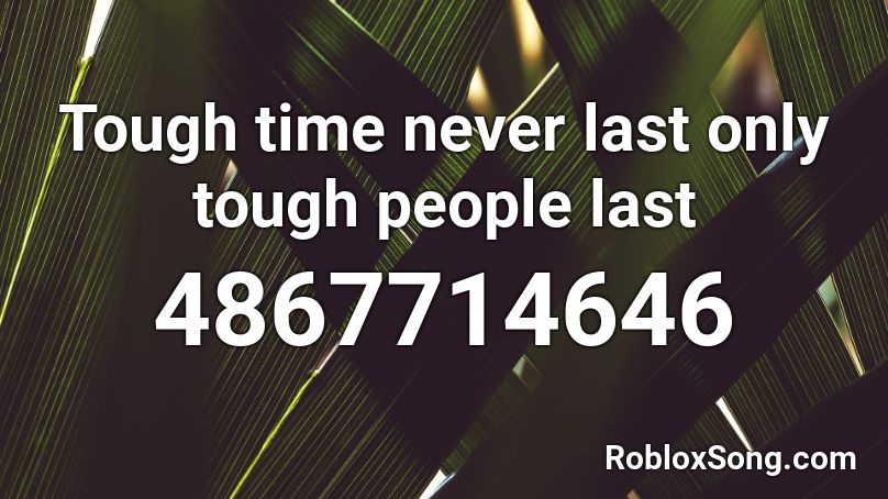 Tough time never last only tough people last Roblox ID
