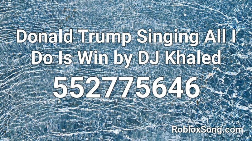 Donald Trump Singing All I Do Is Win by DJ Khaled Roblox ID