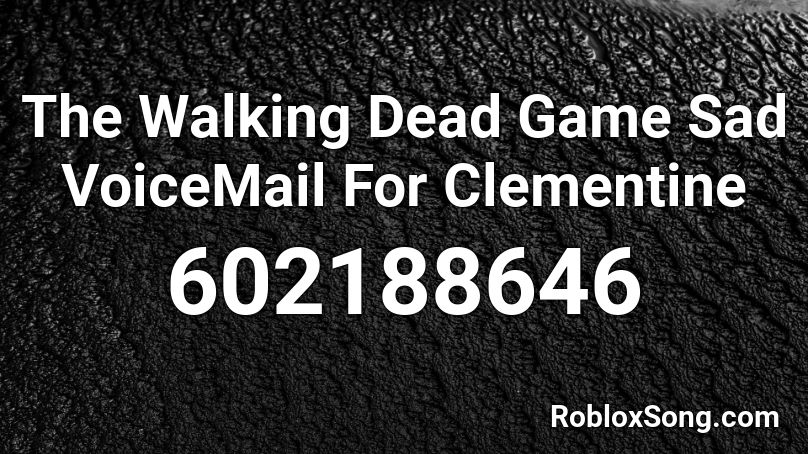 The Walking Dead Game Sad VoiceMail For Clementine Roblox ID