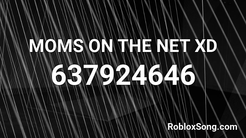 MOMS ON THE NET XD Roblox ID