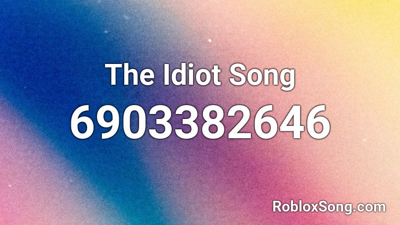 The Idiot Song Roblox ID