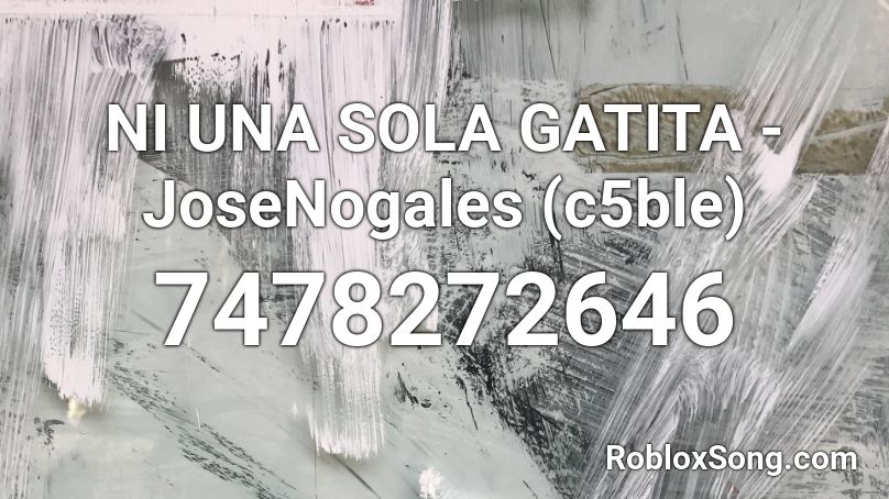NI UNA SOLA GATITA - JoseNogales (c5ble) Roblox ID