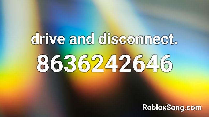drive and disconnect. Roblox ID