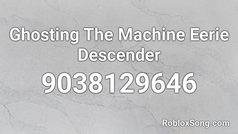 Ghosting The Machine Eerie Descender Roblox ID