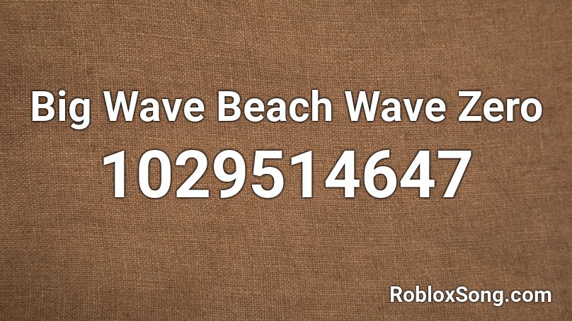 Big Wave Beach Wave Zero Roblox Id Roblox Music Codes - subfer love contraption roblox id
