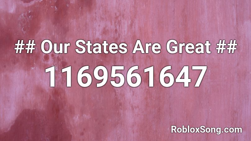 ## Our States Are Great ## Roblox ID