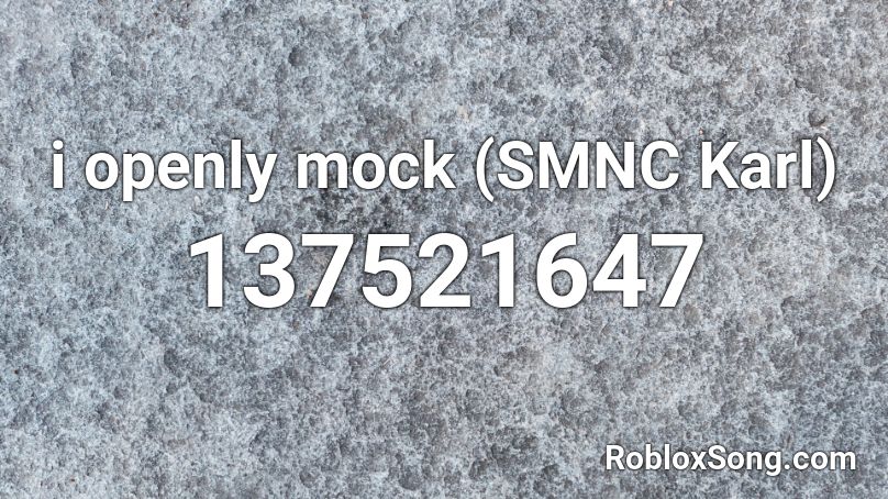 i openly mock (SMNC Karl) Roblox ID